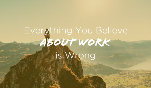 Everything-You-Believe-About-Work-is-Wrong