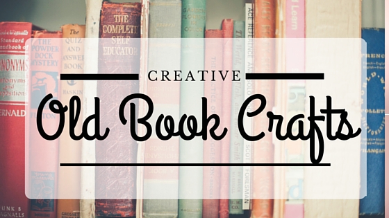 Transform Old Books into Awesome Crafts