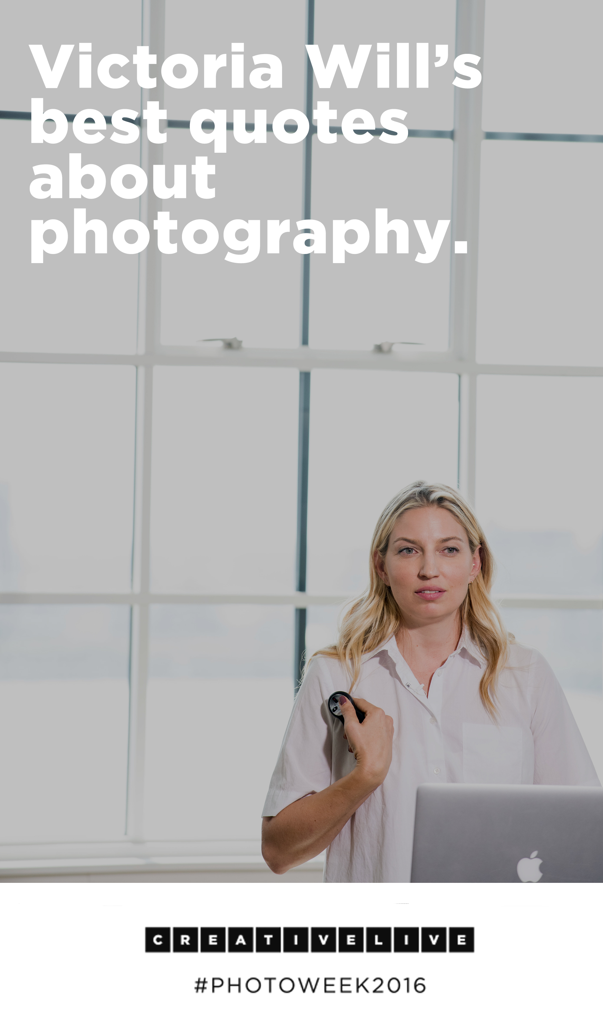 Victoria Will has worked with hundred celebrities, and knows a thing or two about drawing out someone's personality in photos. Here are her best quotes on photography from Photo Week 2016! 2h